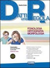 Datti una regola. Fonologia, ortografia, morfologia. Per la Scuola media. Con CD-ROM. Con espansione online vol.1