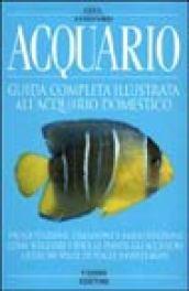 Acquario. Guida completa illustrata all'acquario domestico