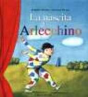 La nascita di Arlecchino. Ediz. illustrata