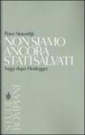 Non siamo ancora stati salvati. Saggi dopo Heidegger