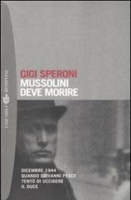 Mussolini deve morire. Dicembre 1944 quando Giovanni Pesce tentò di uccidere il duce