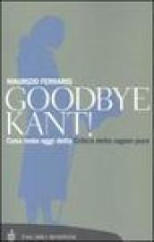 Goodbye, Kant!: Che cosa resta oggi della critica della ragion pura (Tascabili. Saggi Vol. 297)