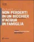 Non perderti in un bicchier d'acqua in famiglia. Cento semplici regole per riuscire a risolvere i mille problemi del vivere insieme