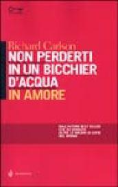 Non perderti in un bicchier d'acqua in amore. Come far crescere e consolidare le relazioni sentimentali