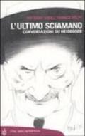 L'ultimo sciamano. Conversazioni su Heidegger