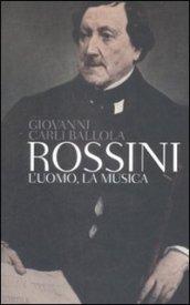 Rossini. L'uomo, la musica