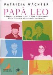 Papà Leo. I Beatles, la balena Jonas, il Ciak e altre magie: dietro le quinte di un grande impresario
