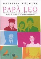 Papà Leo. I Beatles, la balena Jonas, il Ciak e altre magie: dietro le quinte di un grande impresario