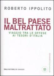 Bel Paese maltrattato. Viaggio tra le offese ai tesori d'Italia (Il)