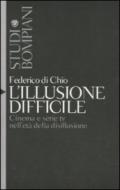 Illusione difficile. Cinema e serie tv nell'età della disillusione (L')