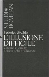 Illusione difficile. Cinema e serie tv nell'età della disillusione (L')