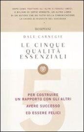 Le cinque qualità essenziali per costruire un rapporto con gli altri, avere successo ed essere felici