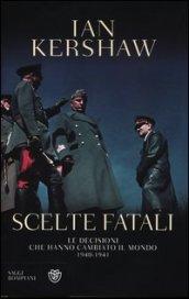 Scelte fatali. Le decisioni che hanno cambiato il mondo. 1940-1941