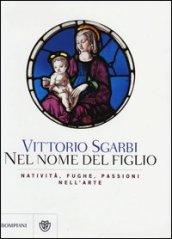 Nel nome del Figlio. Natività, fughe e passioni nell'arte. Ediz. illustrata