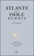 Atlante delle isole remote. Cinquanta isole dove non sono mai stata e mai andrò