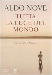 Tutta la luce del mondo. Il romanzo di San Francesco