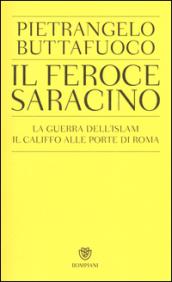 Il feroce saracino. La guerra dell'Islam. Il califfo alle porte di Roma