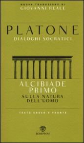 Alcibiade primo. Sulla natura dell'uomo. Dialoghi socratici. Testo greco a fronte