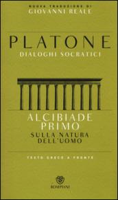 Alcibiade primo. Sulla natura dell'uomo. Dialoghi socratici. Testo greco a fronte