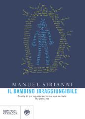 Il bambino irraggiungibile. Storia di un ragazzo autistico non verbale ma pensante