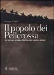 Il popolo dei pellerossa. Usi, costumi, vita nella prateria degli indiani d'America