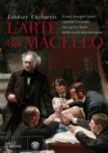 L'arte del macello. Come Joseph Lister cambiò il mondo raccapricciante della medicina vittoriana