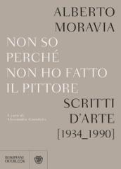 Non so perchè non ho fatto il pittore. Scritti d'arte (1934-1990)