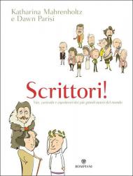 Scrittori! Vite, curiosità e capolavori dei più grandi autori del mondo