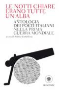 LE NOTTI CHIARE ERANO TUTTE UN'ALBA. ANTOLOGIA DEI POETI ITALIANI NELLA PRIMA GU