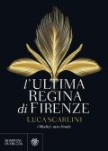 L' ultima regina di Firenze. I Medici: atto finale