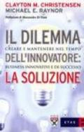 Il dilemma dell'innovatore: la soluzione. Creare e mantenere nel tempo business innovativi e di successo