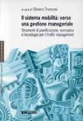 Il sistema di mobilità: verso una gestione manageriale. Strumenti di pianificazione, normativa e tecnologie per il traffic management