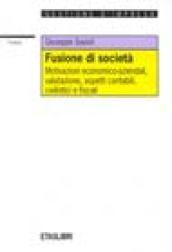 Fusione di società. Motivazioni economico-aziendali, valutazione, aspetti contabili, civilistici e fiscali