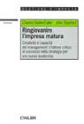 Ringiovanire l'impresa matura. Creatività e capacità del management: il fattore critico di successo nella strategia per una nuova leadership