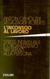 L'inconscio al lavoro. Stress individuale e organizzativo nei servizi alla persona