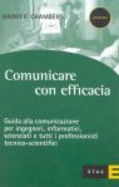 Comunicare con efficacia. Guida alla comunicazione per ingegneri, informatici, scienziati e tutti i professionisti tecnico-scientifici