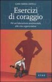 Esercizi di coraggio. Per un'educazione sentimentale alla vita organizzativa