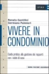 Vivere in condominio. Guida pratica alla gestione dei rapporti con i vicini di casa