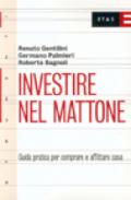 Investire nel mattone. Guida prattica per comperare e affitare casa