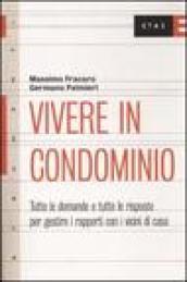 Vivere in condominio. Tutte le domande e tutte le risposte per gestire i rapporti con i vicini di casa