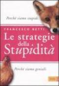 Le strategie della stupidità. Perché siamo stupidi. Perché siamo geniali