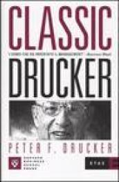 Classic Drucker. L'uomo che ha inventato il Management