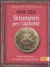 Sun Tzu. Strumenti per l'azione. L'arte della guerra per realizzare i propri obiettivi