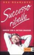 Successo ribelle. Vincere con il metodo Branson