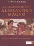 La leadership di Alessandro Magno. Lezioni di management dall'uomo che creò un impero