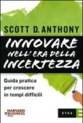 Innovare nell'era della incertezza. Guida pratica per crescere in tempi di recessione