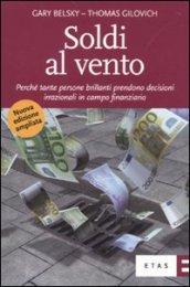 Soldi al vento. Perché tante persone brillanti prendono decisioni irrazionali in campo finanziario