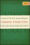 Visione evolutiva. Un viaggio tra uomini e organizzazioni, management strategico e complessità