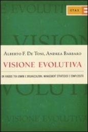 Visione evolutiva. Un viaggio tra uomini e organizzazioni, management strategico e complessità