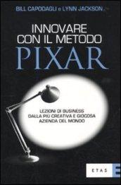 Innovare con il metodo Pixar. Lezioni di business dalla più creativa e giocosa azienda del mondo